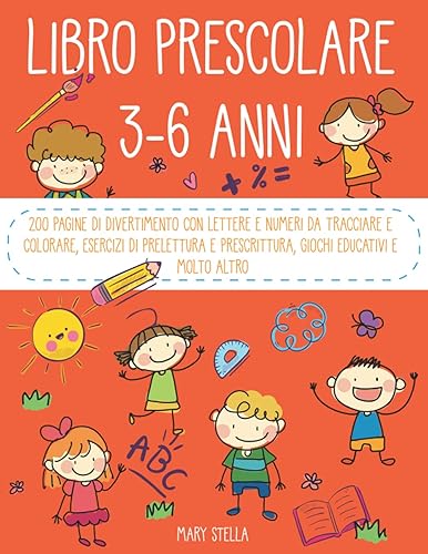 Libro Prescolare 3-6 anni: 200 pagine di divertimento con lettere e numeri da tracciare e colorare, esercizi di prelettura e prescrittura, giochi educativi e molto altro