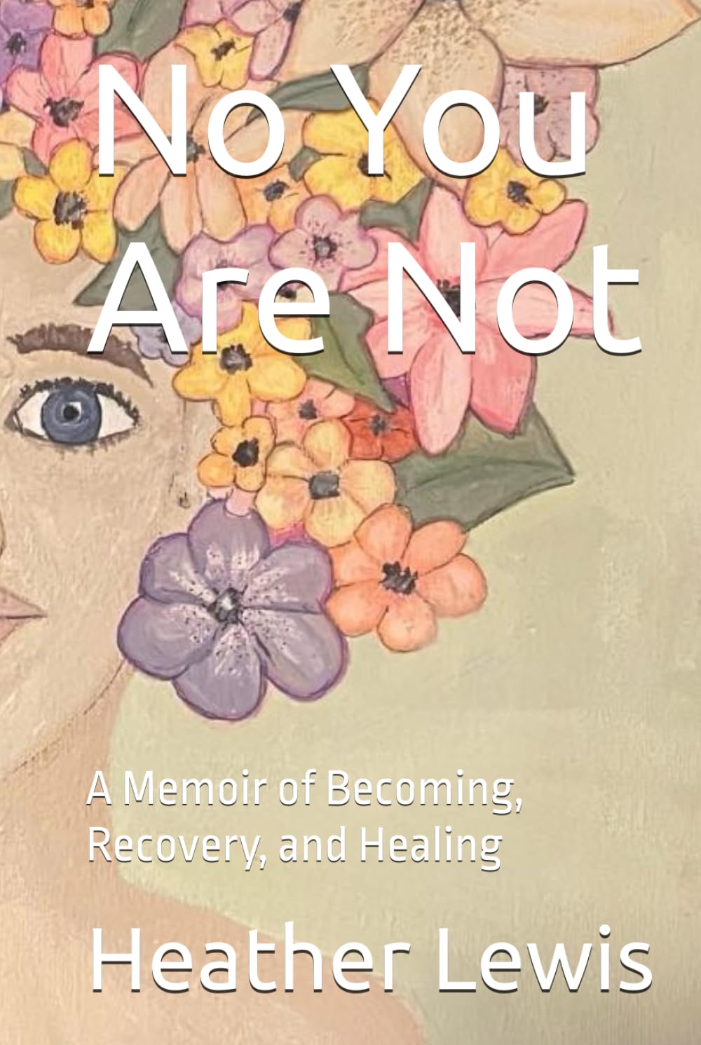 No You Are Not: A Memoir of Becoming, Recovery, and Healing
