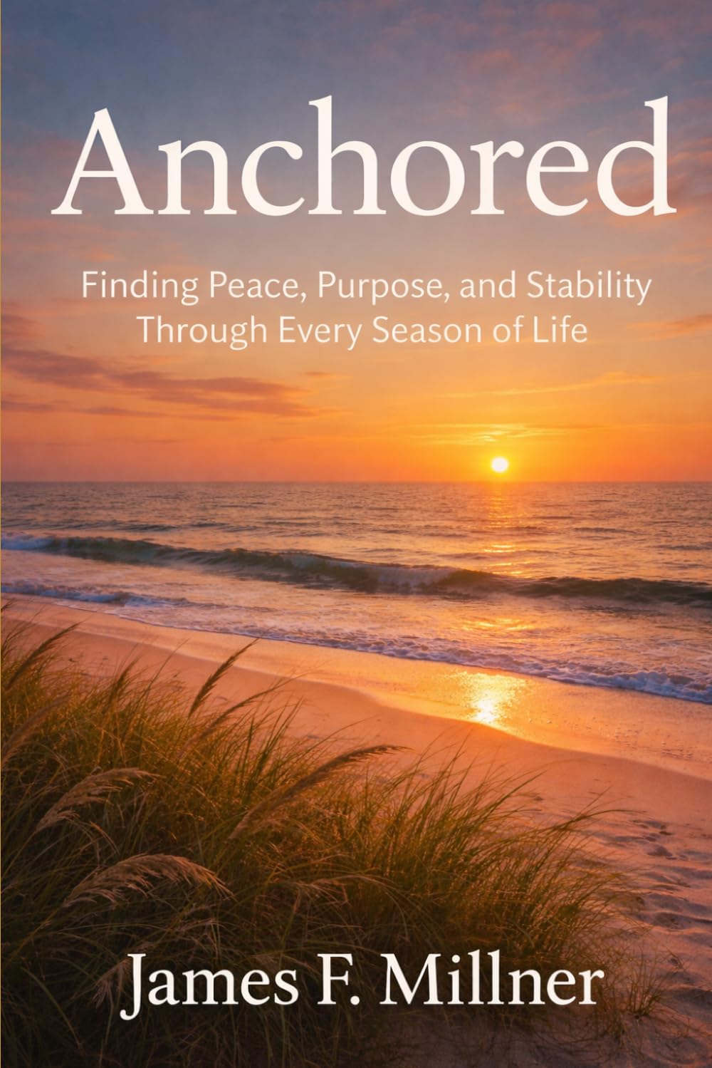 Anchored: Finding Peace, Purpose, and Stability Through Every Season of Life