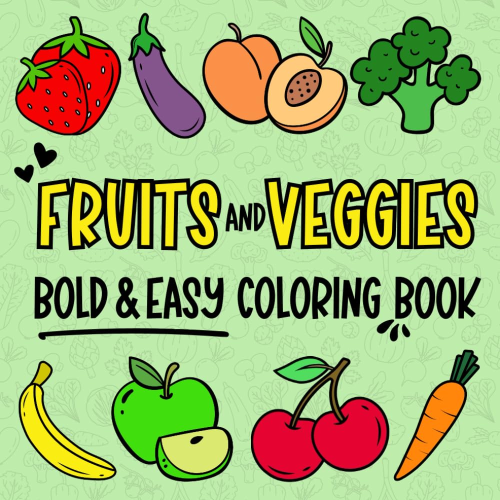 Fruits and Veggies - Bold and Easy Coloring Book: Delicious Fun for Beginners, Adults, and Seniors to Unwind and Relax (Big, Bold, Easy and Fun Coloring Books)