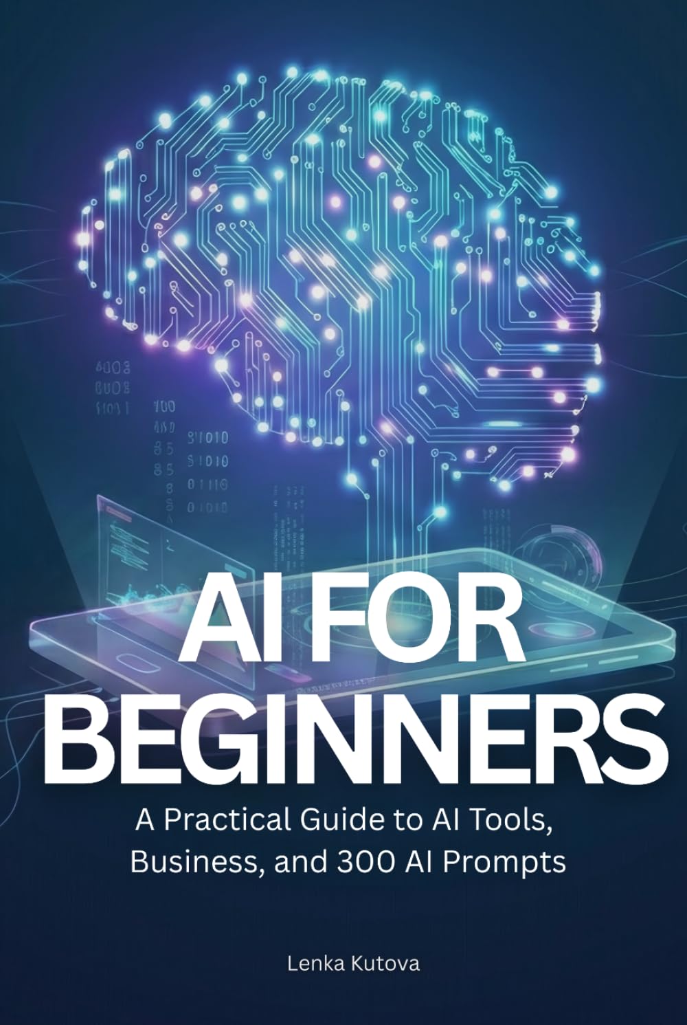 AI for Beginners: A Practical Guide to AI Tools, Business, and 300 AI Prompts