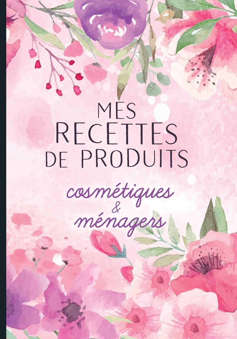 Mes recettes de produits cosmétiques et ménagers: Cahier pour noter des recettes de produits ménagers et cosmétiques bio fait maison. Idée cadeau pour femme ou maman zéro déchet.