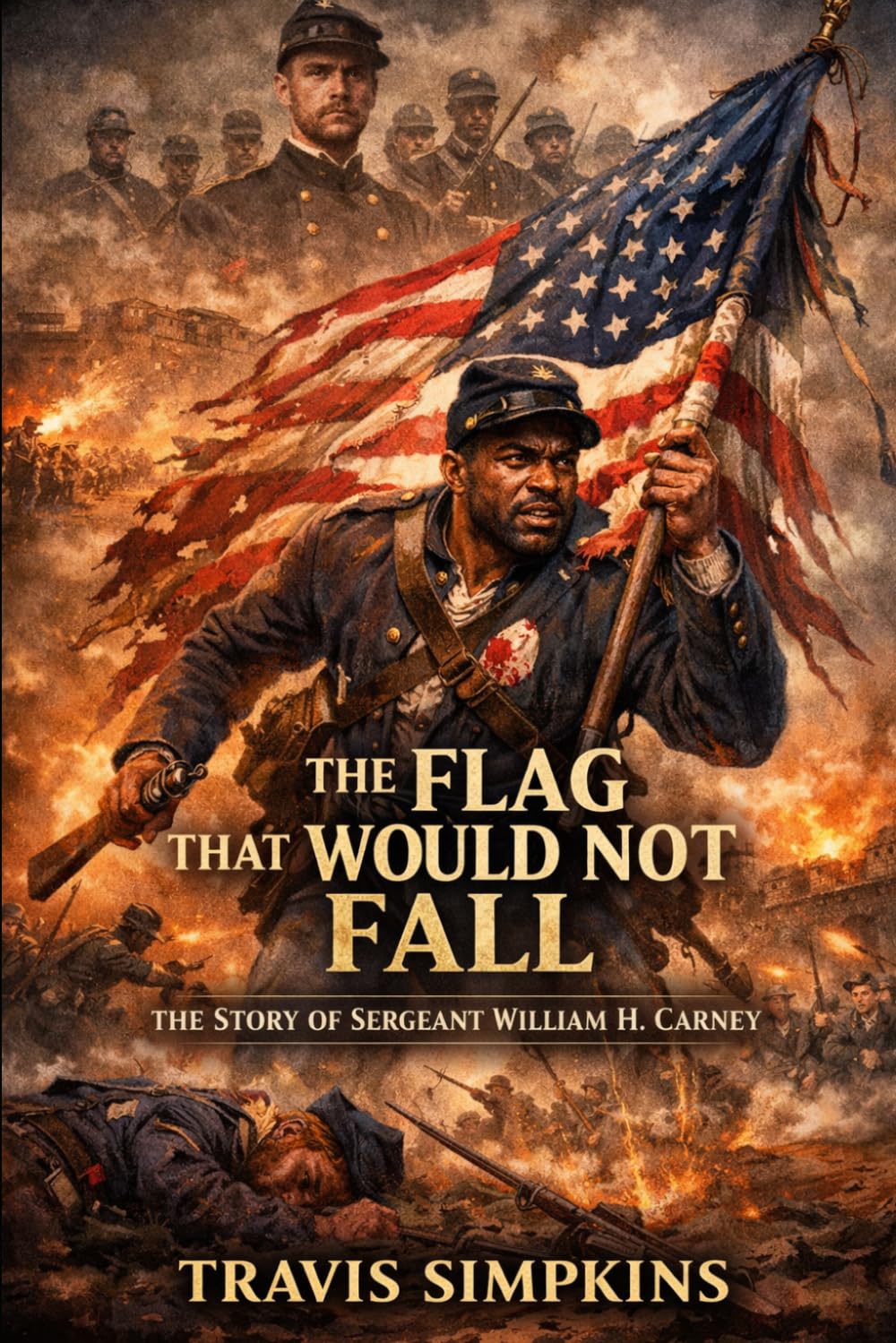 The Flag That Would Not Fall: The Story Of Sergeant William H Carney