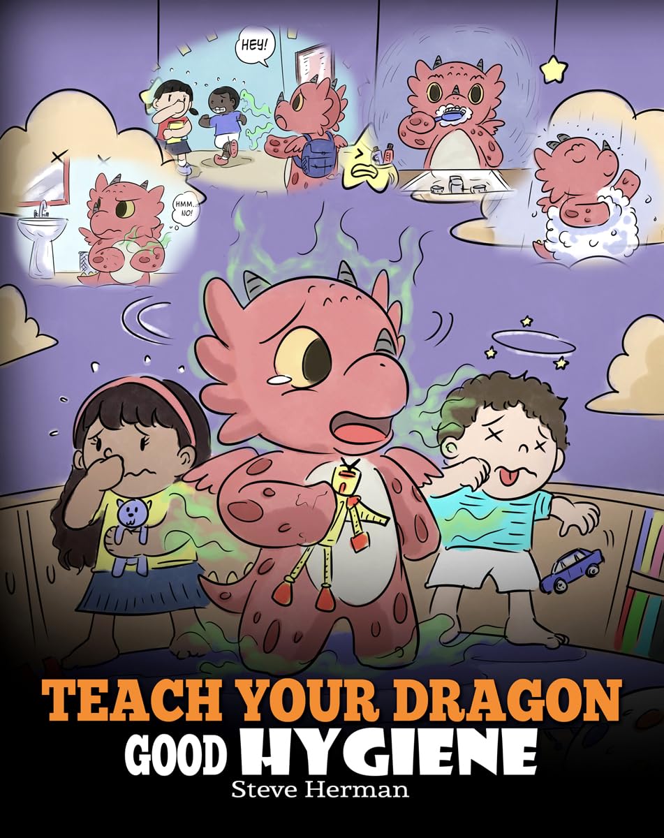 Teach Your Dragon Good Hygiene: Help Your Dragon Start Healthy Hygiene Habits. A Cute Children Story To Teach Kids Why Good Hygiene Is Important Socially and Emotionally. (My Dragon Books)