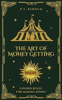 The Art of Money Getting Golden Rules for Making Money by P. T. Barnum
