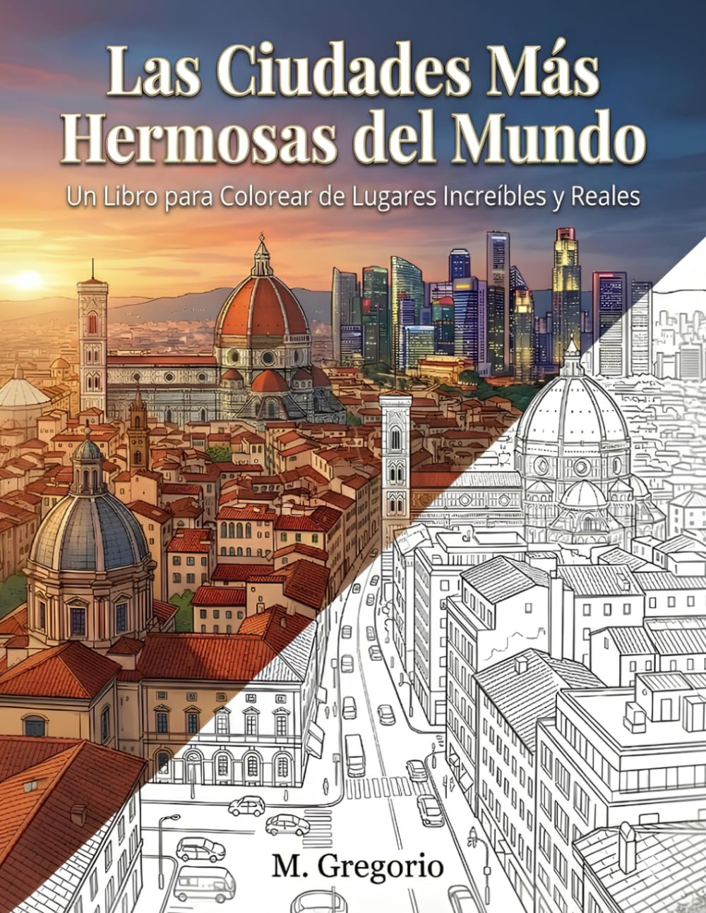 Las Ciudades Más Hermosas del Mundo - Un Libro para Colorear de Lugares Increíbles y Reales: Explora el mundo coloreando: un viaje antiestrés por las ... urbanos globales para liberar tu creatividad.
