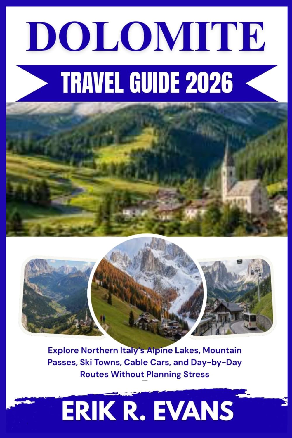 DOLOMITE TRAVEL GUIDE 2026: Explore Northern Italy’s Alpine Lakes, Mountain Passes, Ski Towns, Cable Cars, and Day-by-Day Routes Without Planning Stress