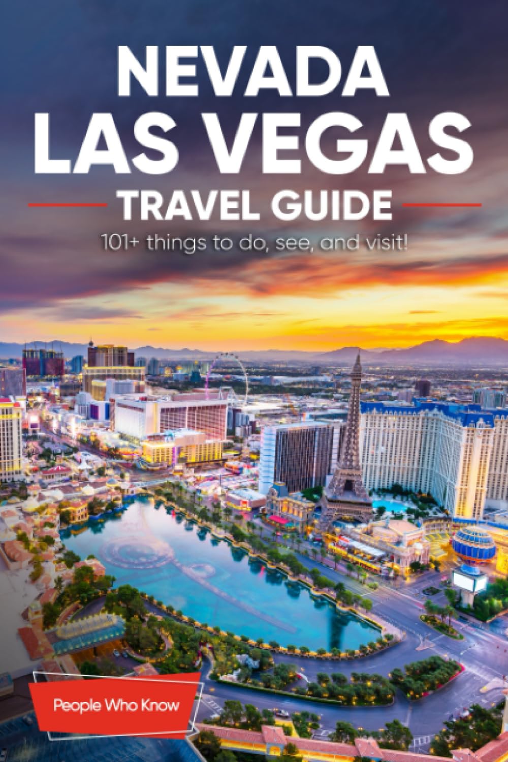 The Expert's Travel Guide to Las Vegas Nevada: 101+ Things to See, Do and Visit