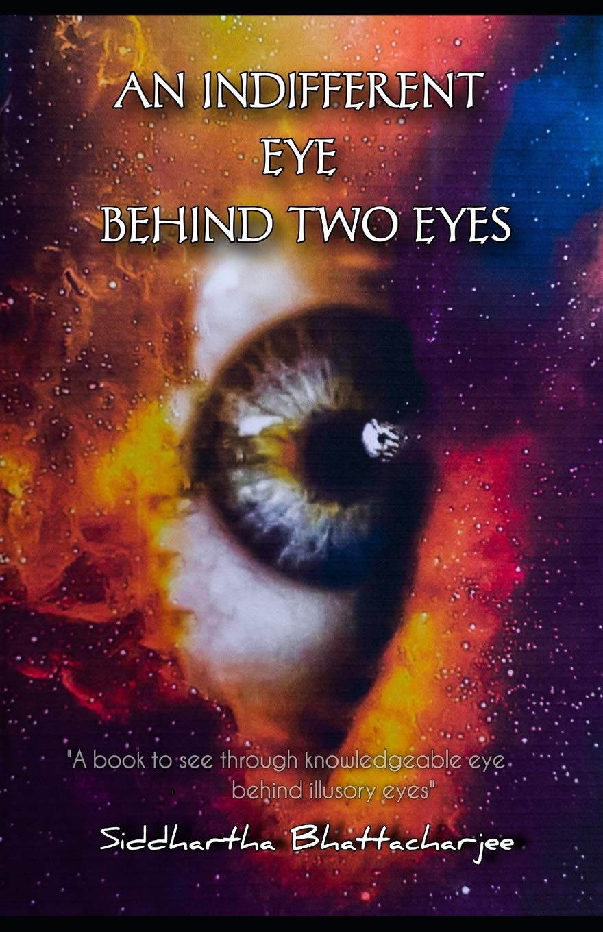 AN INDIFFERENT EYE BEHINDTWO EYES: A BOOK TO SEE THROUGH KNOWLEDGEABLE EYE BEHIND ILLUSORY EYES