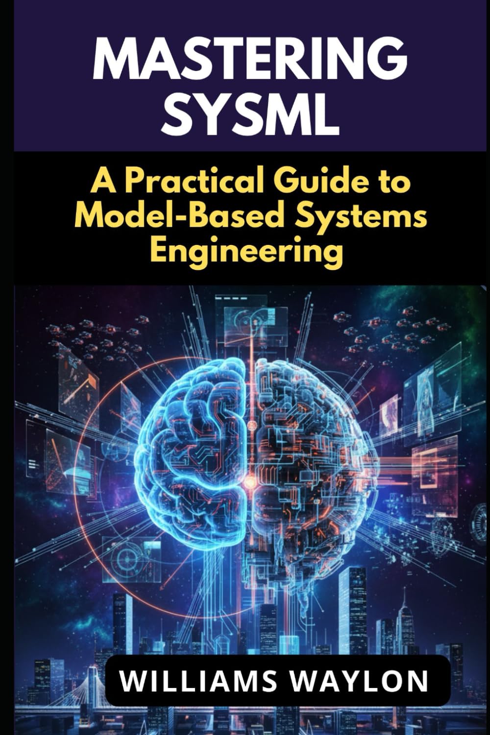 MASTERING SYSML: A Practical Guide to Model-Based Systems Engineering