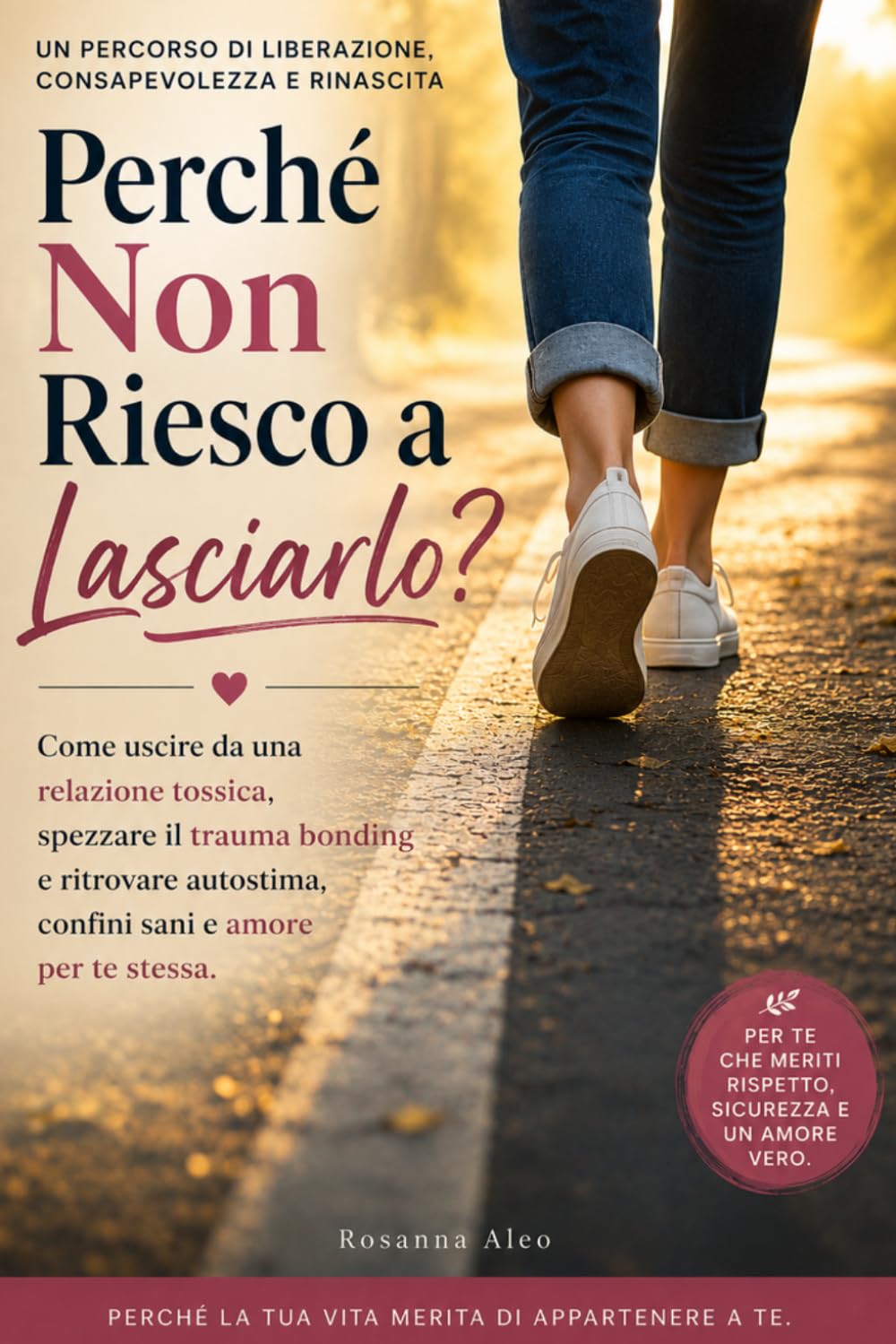 Perché Non Riesco a Lasciarlo?: Come uscire da una relazione tossica, spezzare trauma bonding e dipendenza affettiva, liberarti dalla manipolazione emotiva e ritrovare autostima e confini sani