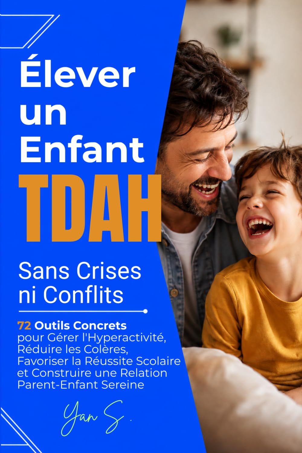 Élever un Enfant TDAH Sans Crises ni Conflits: 72 Outils Concrets pour Gérer l'Hyperactivité, Réduire les Colères, Favoriser la Réussite Scolaire et Construire une Relation Parent-Enfant Sereine