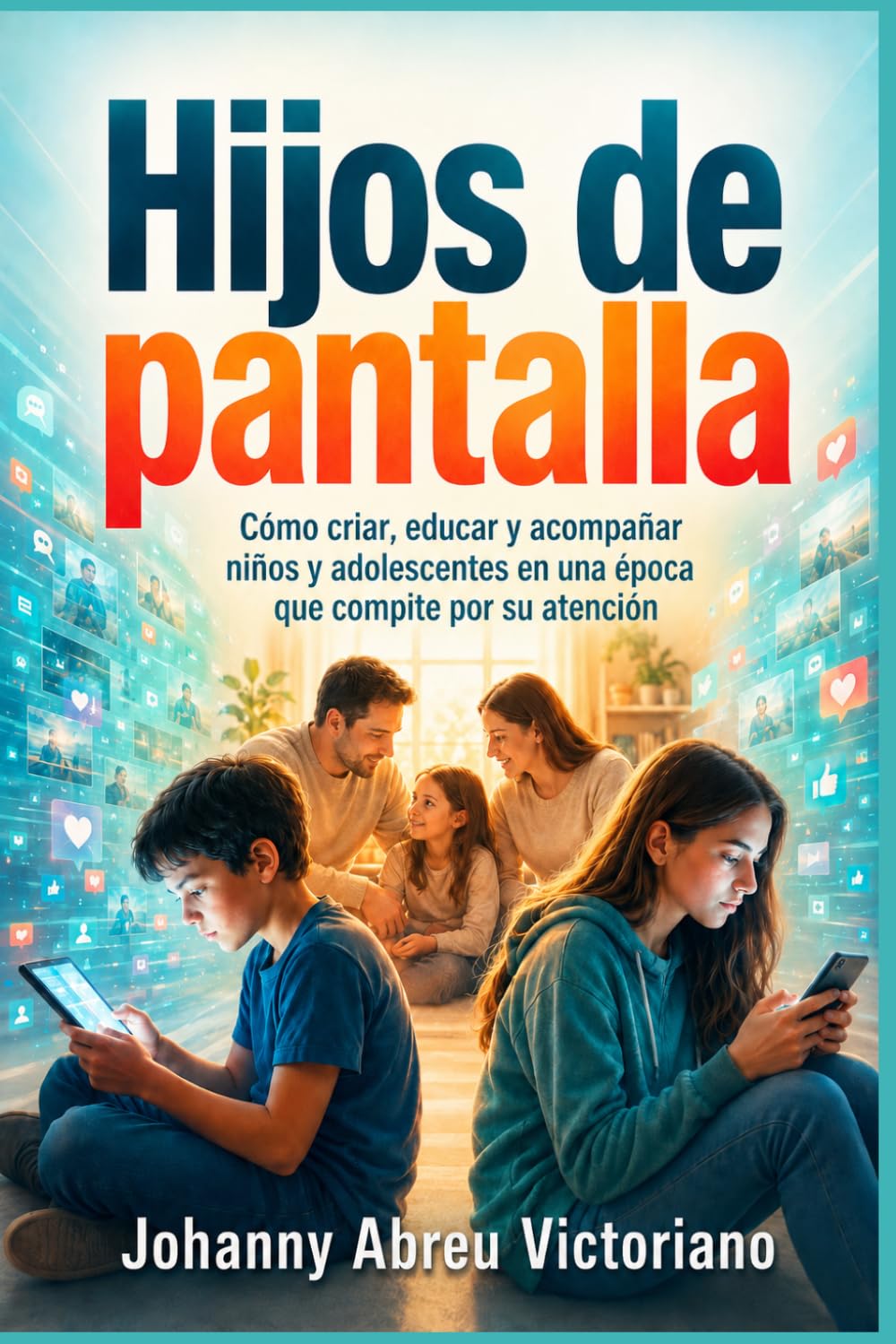 Hijos de pantalla: Cómo criar, educar y acompañar niños y adolescentes en una época que compite por su atención (Manual para sobrevivir a esta época)