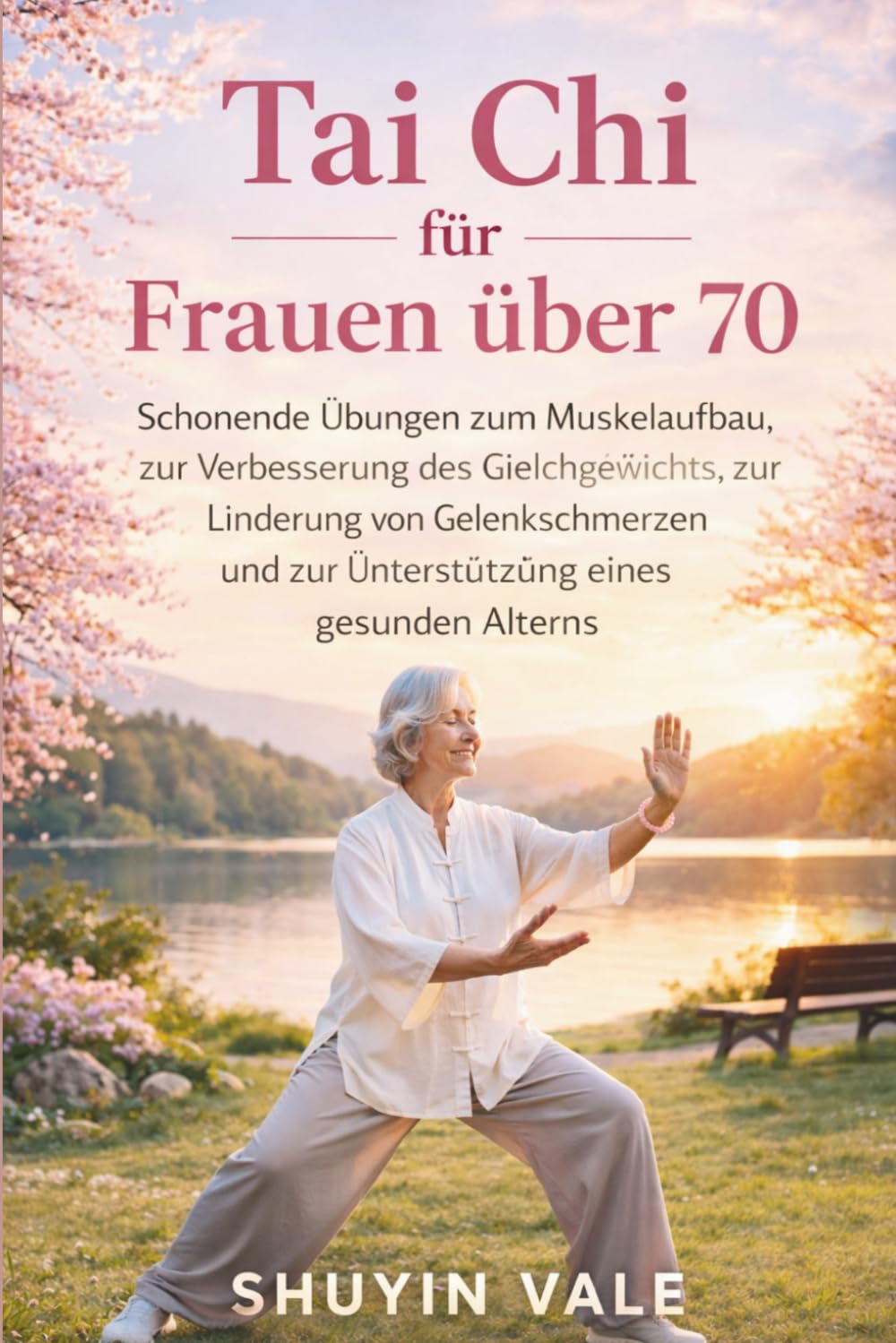 Tai Chi für Frauen über 70: Schonende Übungen zum Muskelaufbau, zur Verbesserung des Gleichgewichts, zur Linderung von Gelenkschmerzen und zur Unterstützung eines gesunden Alterns