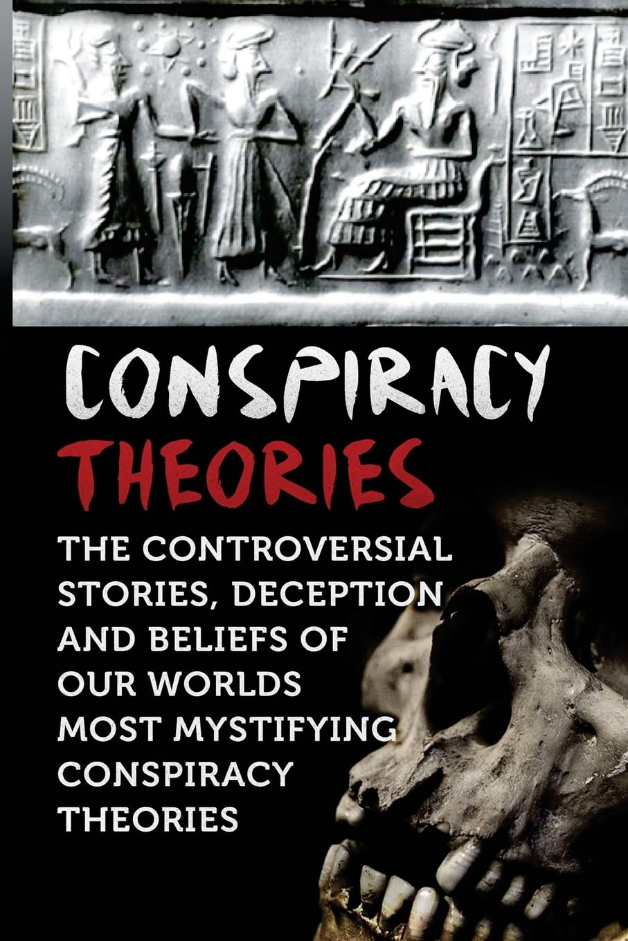 Conspiracy Theories: The Controversial Stories, Deception And Beliefs Of Our Worlds Most Mystifying Conspiracy Theories: Volume 1