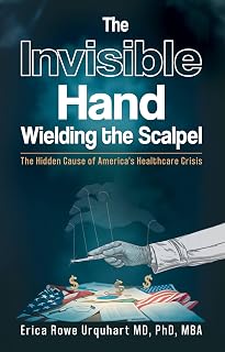 The Invisible Hand Wielding the Scalpel: The Hidden Cause of America's Healthcare Crisis