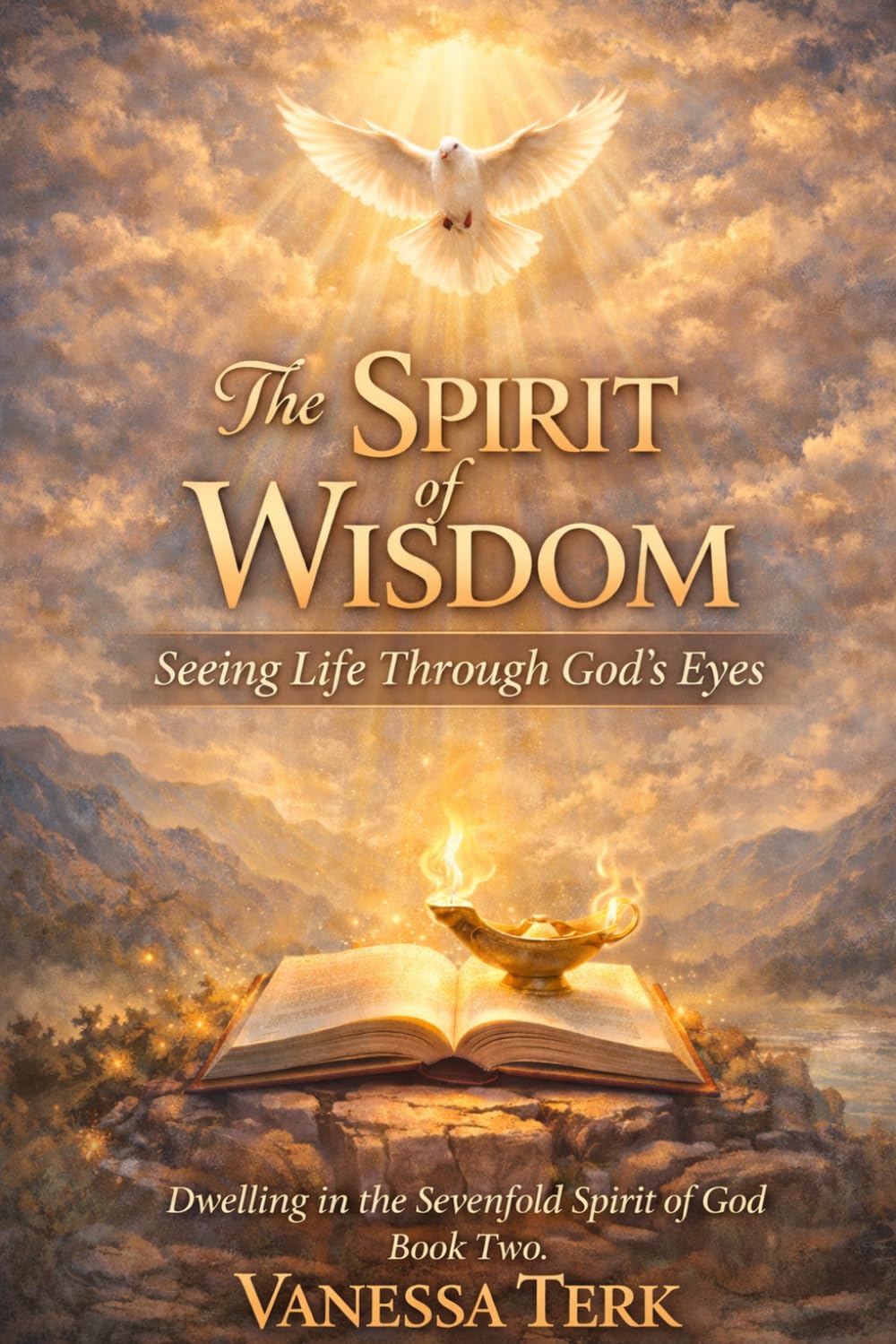 The Spirit of Wisdom: Seeing Life Through God’s Eyes: 2 (Dwelling in the Sevenfold Spirit of God)