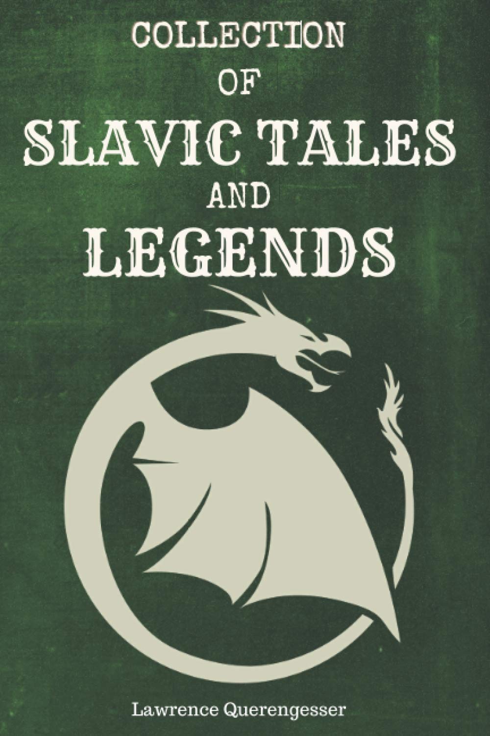 Collection of Slavic Tales and Legends: Stories, Folklore, Fairy Tales, Demons, Monsters, Gods, Mythology, Wild Hunt, Baba Yaga, Creation of the World, Creatures of Slavic Myth