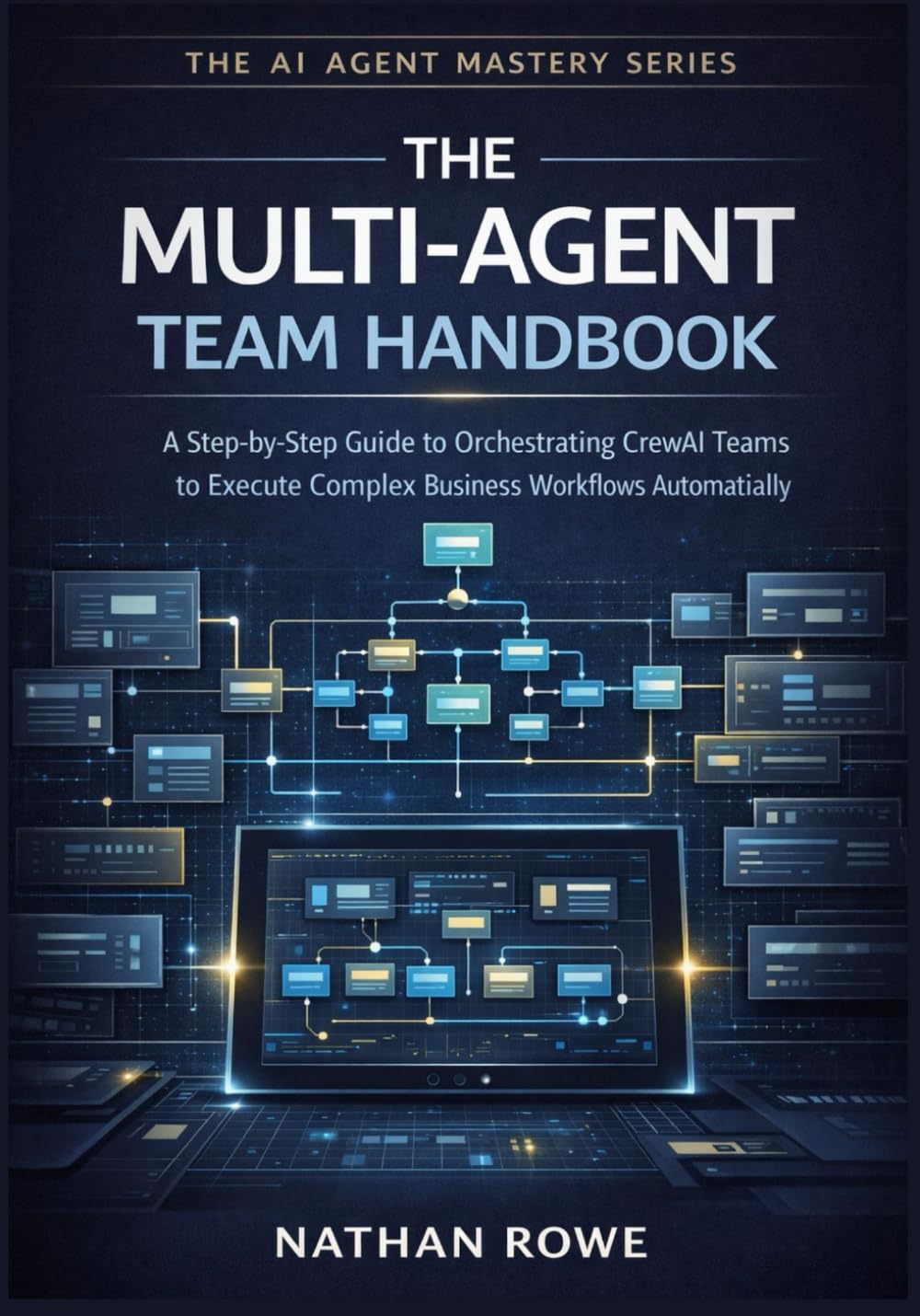 The Multi-Agent Team Handbook: A Step-by-Step Guide to Orchestrating CrewAI Teams to Execute Complex Business Workflows Automatically (The AI Agent Mastery Series – Book 2).
