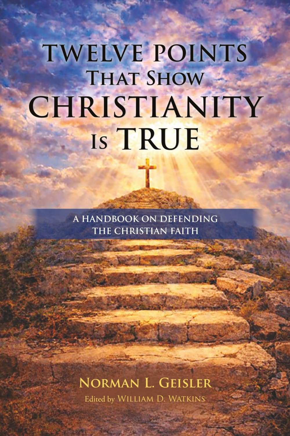 Twelve Points That Show Christianity is True: A Handbook on Defending the Christian Faith