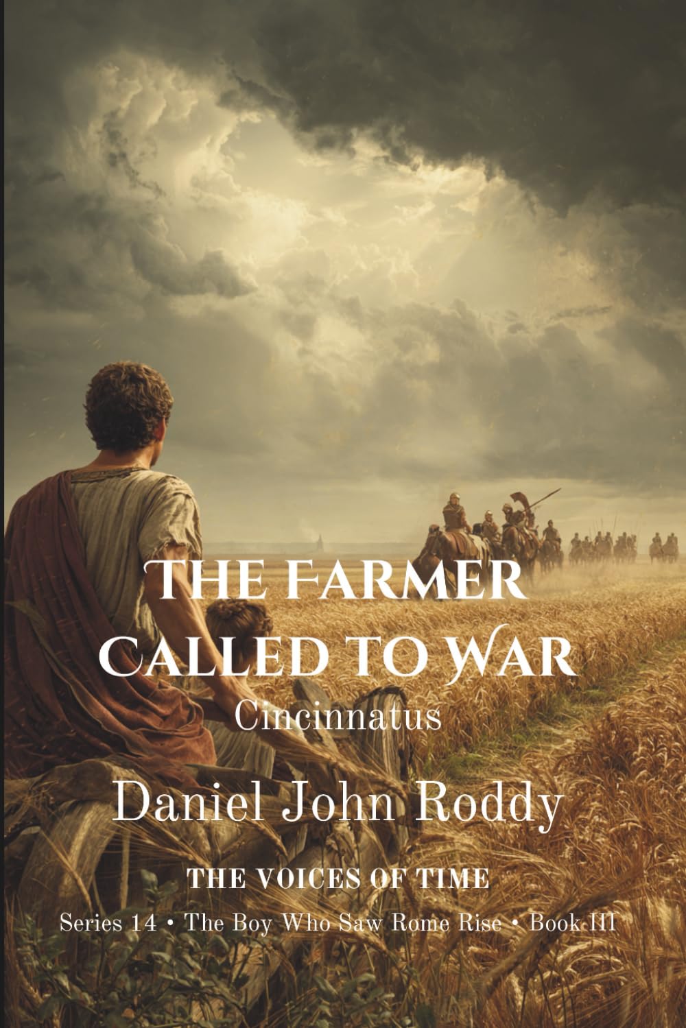 The Farmer Called to War: Cincinnatus (Series 14: The Boy Who Saw Rome Rise)