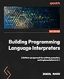 Building Programming Language Interpreters: A bottom-up approach to runtimes, execution, and implementation in C++