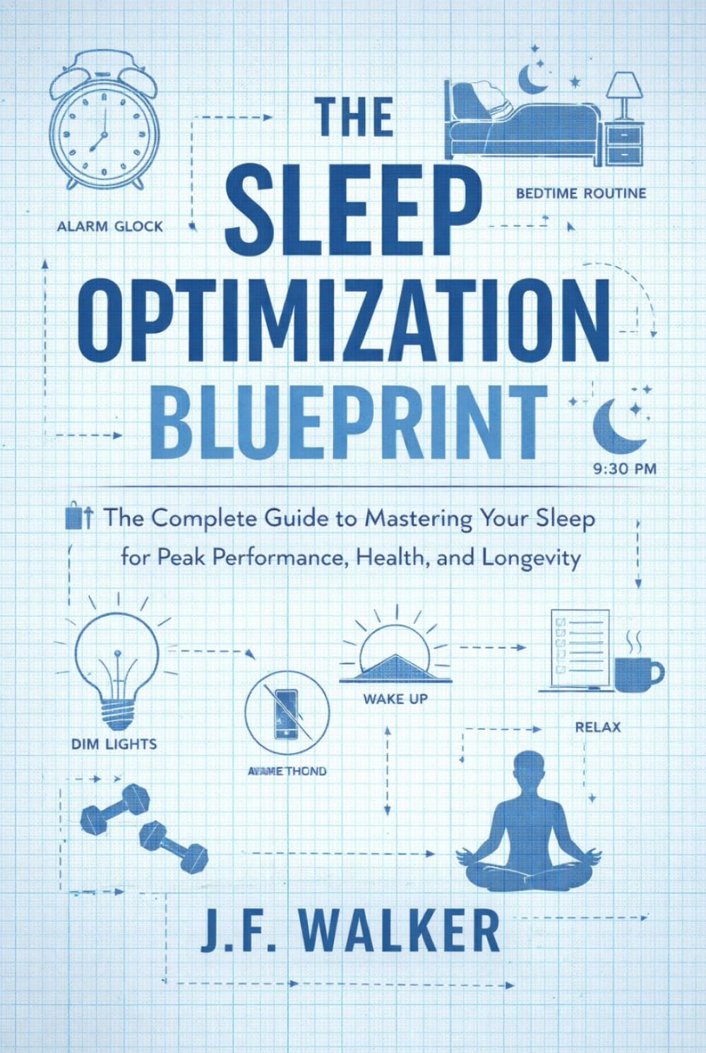 The Sleep Optimization Blueprint: The Complete Guide to Mastering Your Sleep for Peak Performance, Health, and Longevity