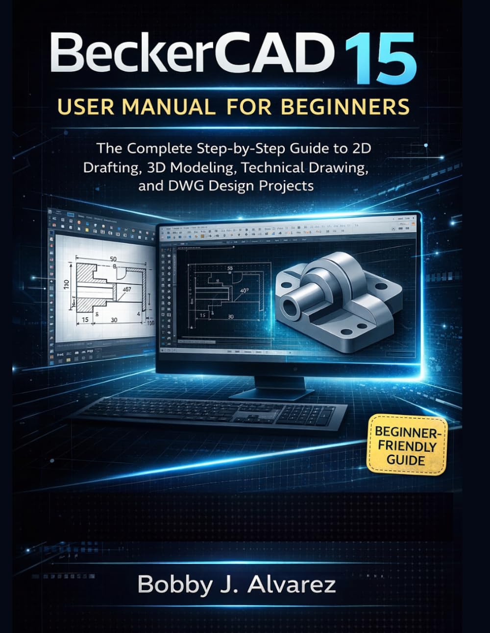 BeckerCAD 15 User Manual for Beginners: The Complete Step-by-Step Guide to 2D Drafting, 3D Modeling, Technical Drawing, and DWG Design Projects