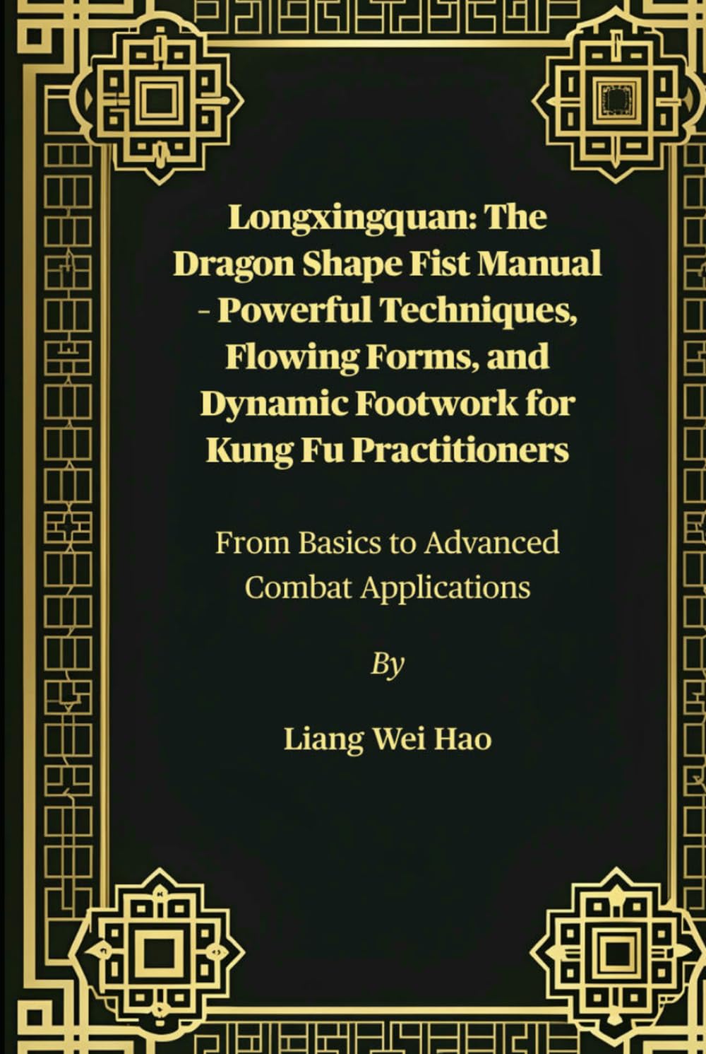 Longxingquan: The Dragon Shape Fist Manual – Powerful Techniques, Flowing Forms, and Dynamic Footwork for Kung Fu Practitioners: From Basics to Advanced Combat Applications