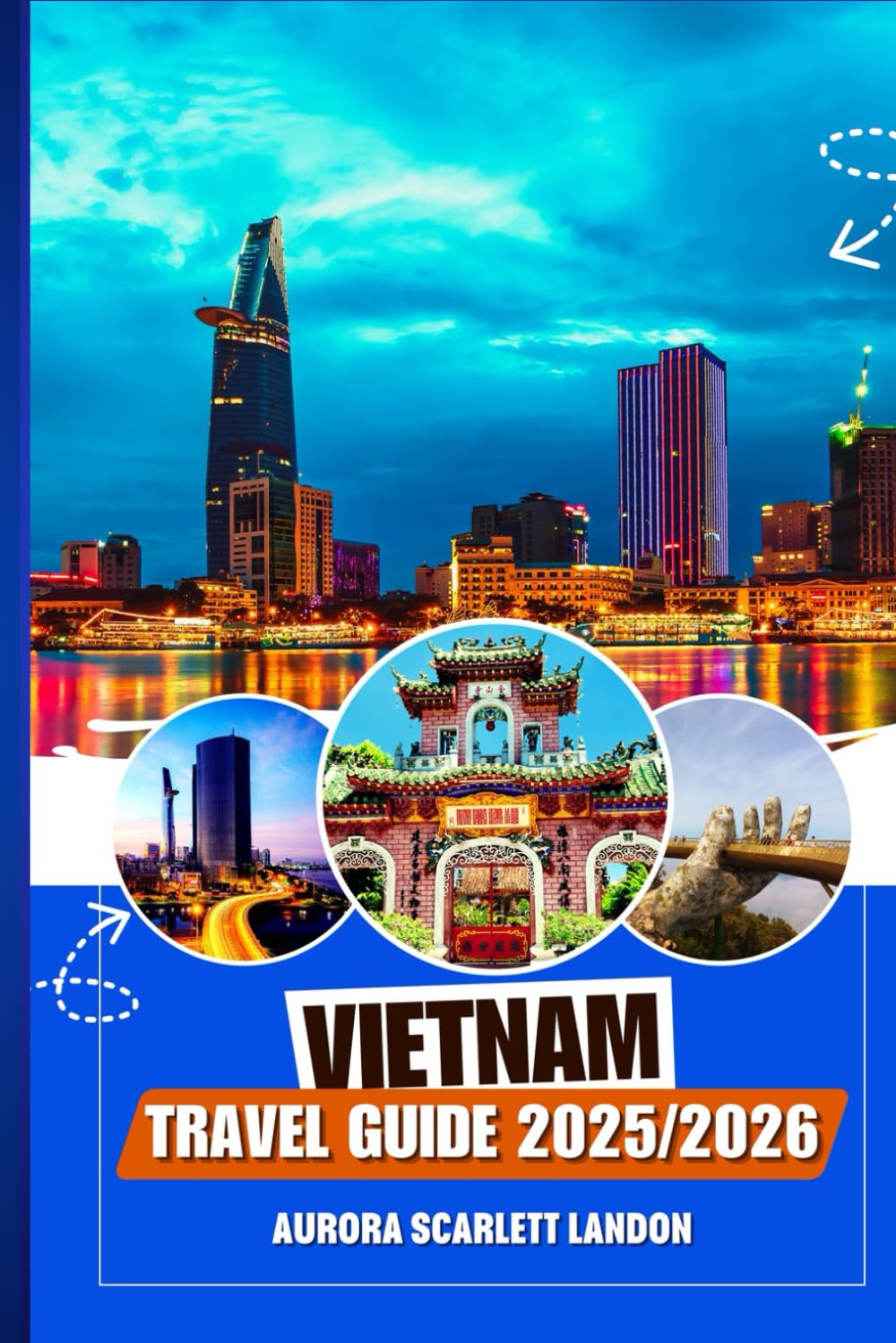 VIETNAM TRAVEL GUIDE 2025/2026: Discover The Lesser-Known Treasures With Insider Tips, Must See Destinations And Local Secrets..