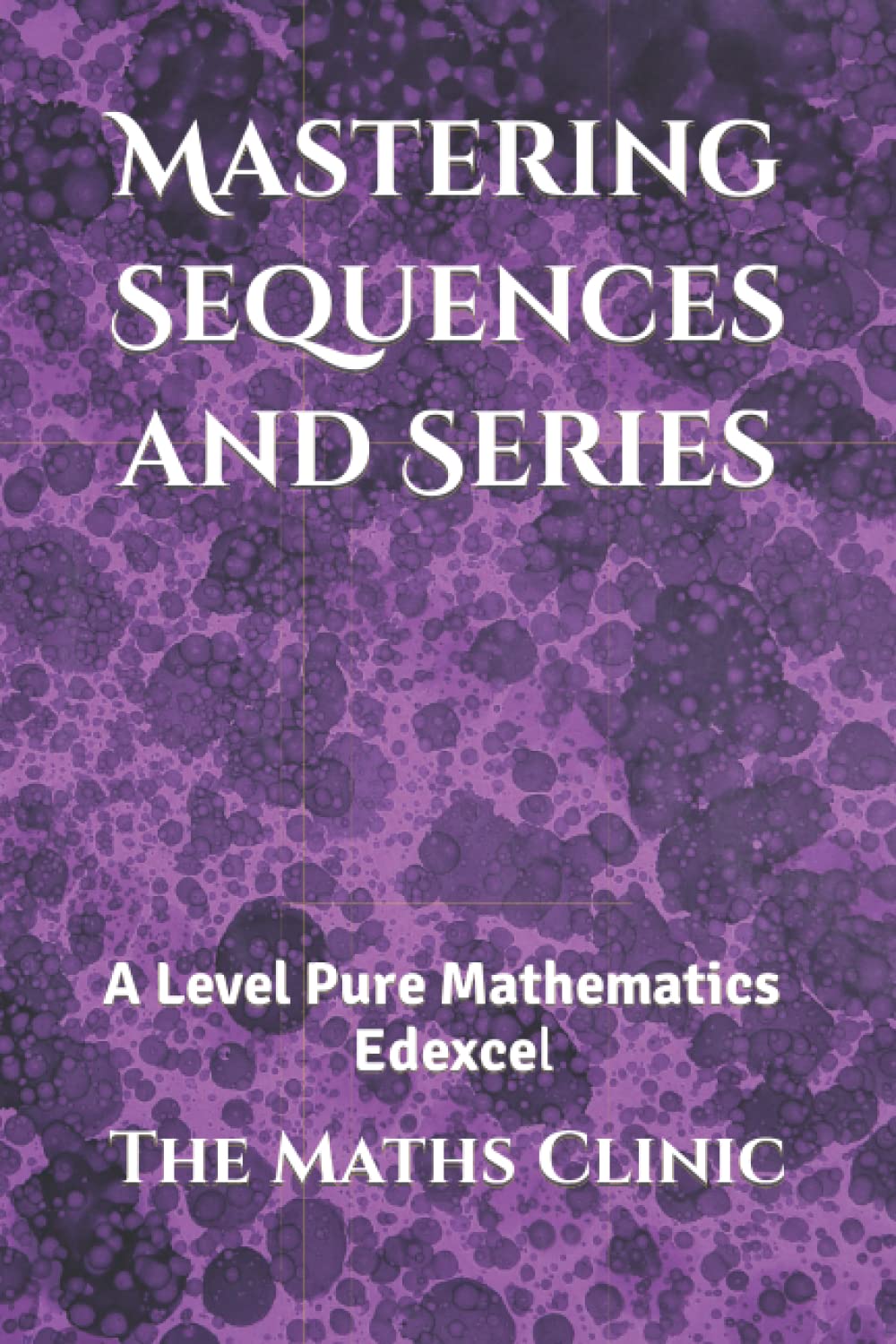 Mastering Sequences and Series: A Level Pure Mathematics Edexcel (Edexcel Mini Mastery Series)