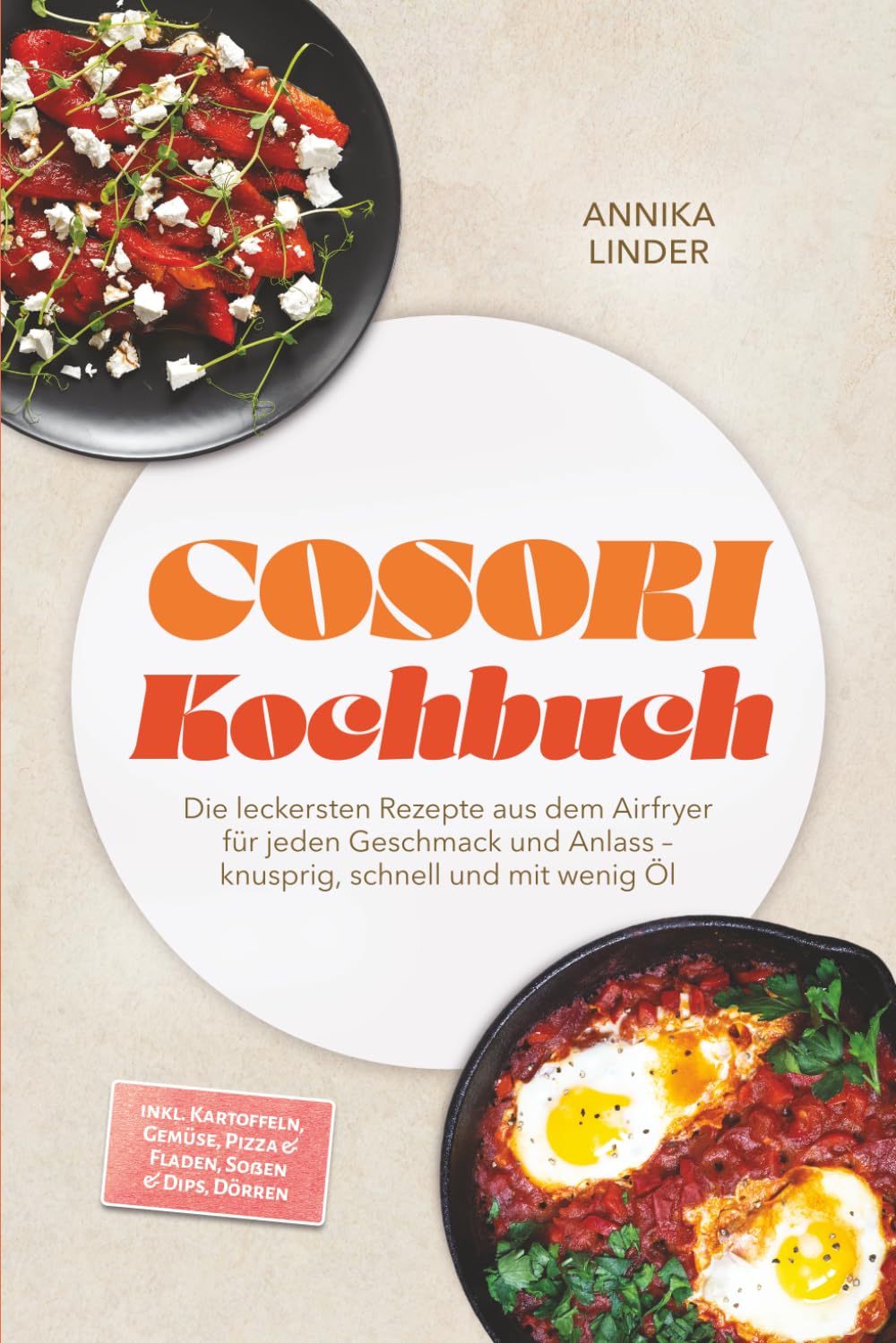 Cosori Kochbuch: Die leckersten Rezepte aus dem Airfryer für jeden Geschmack und Anlass – knusprig, schnell und mit wenig Öl – inkl. Kartoffeln, Gemüse, Pizza & Fladen, Soßen & Dips, Dörren