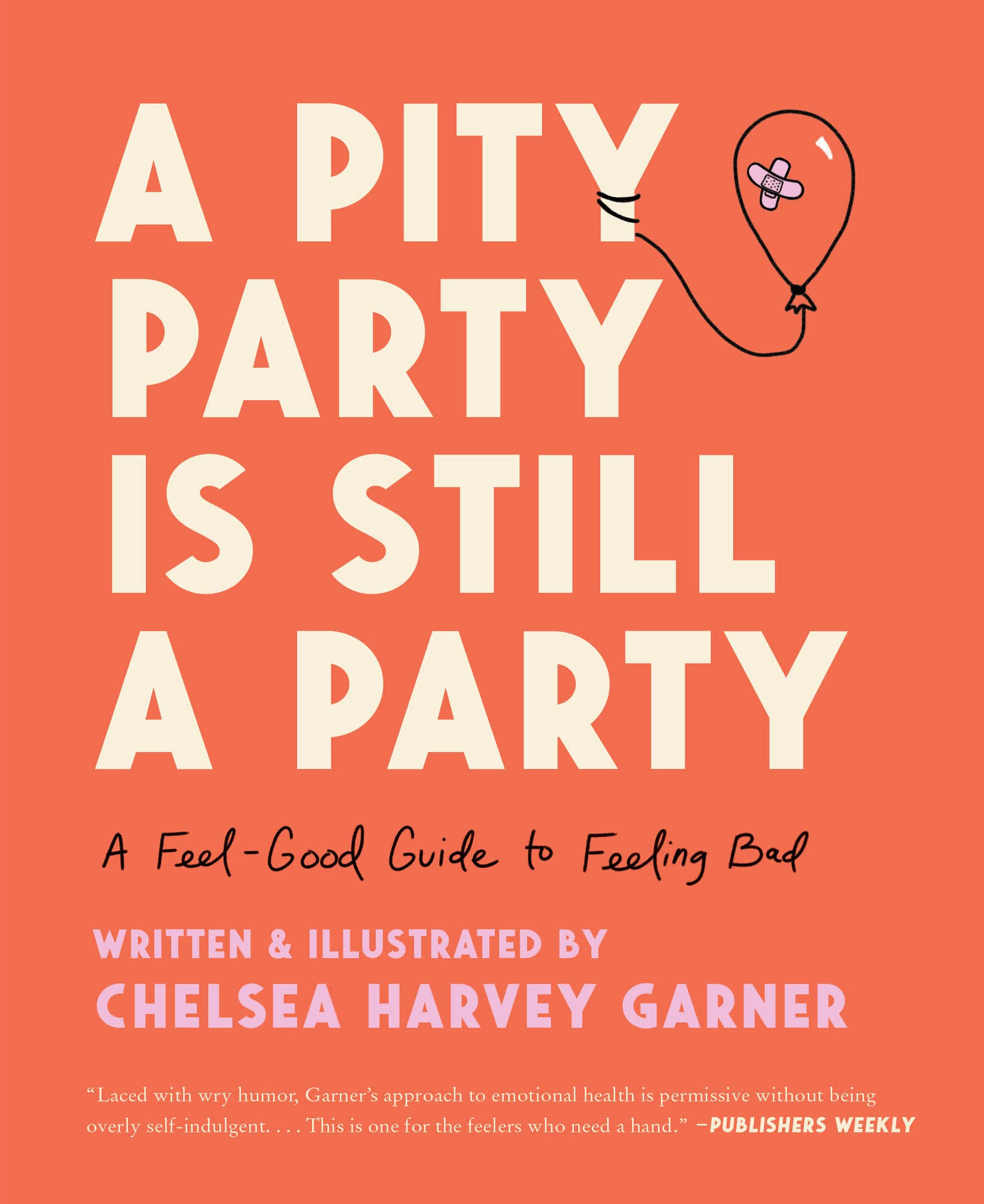 A Pity Party Is Still a Party: A Feel-Good Guide to Feeling Bad – A Therapist's Playful and Sincere Insights on Embracing Sadness for Connection and