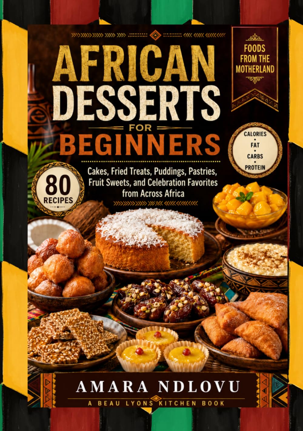 AFRICAN DESSERTS FOR BEGINNERS: Cakes, Fried Treats, Puddings, Pastries, Fruit Sweets, And Celebration Favorites From Across Africa (BEAU LYONS KITCHEN)