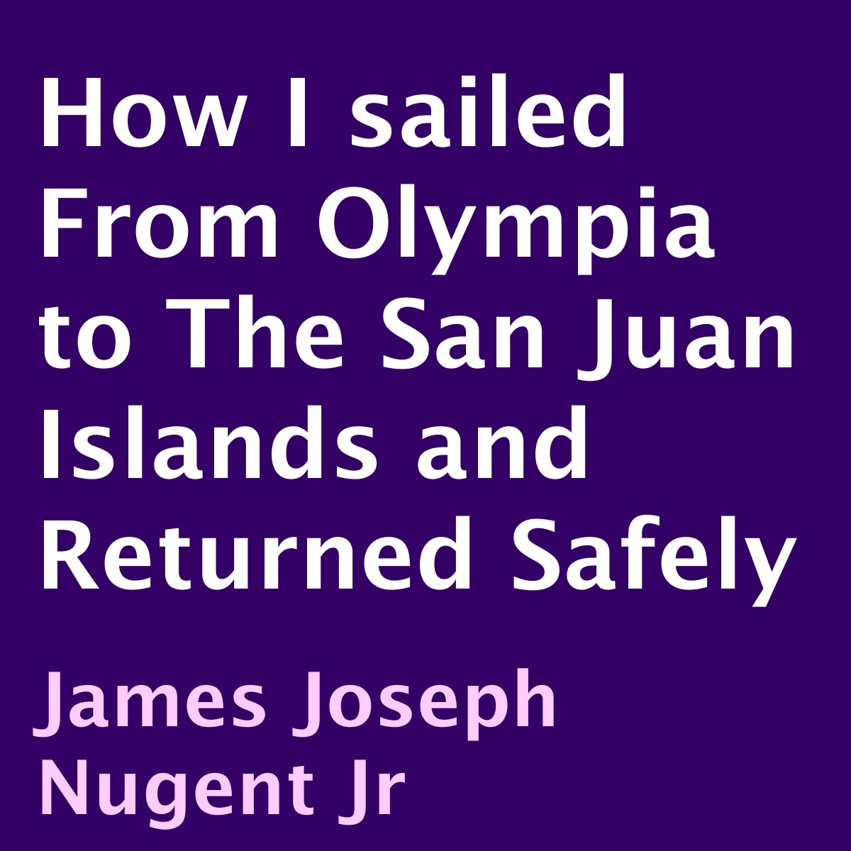 Cover art for How I Sailed from Olympia to the San Juan Islands and Returned Safely