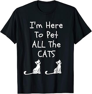 I'm Here To Pet All The Cats Men Womens Kids T-Shirt