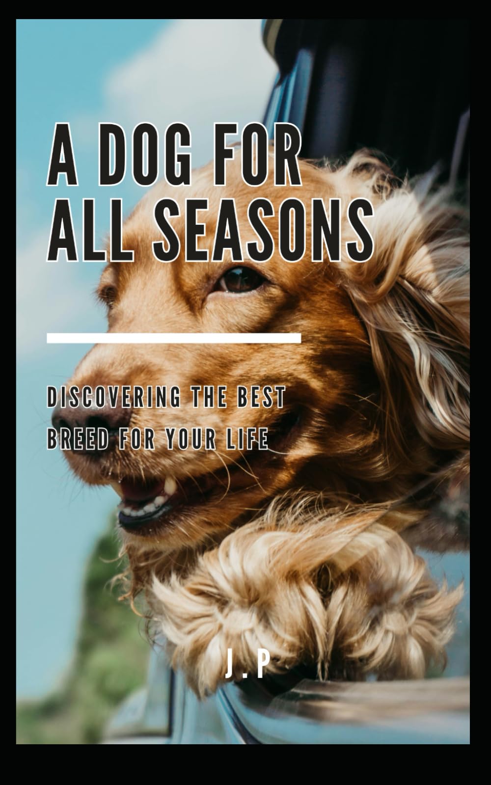 A Dog for All Seasons: Discovering the Best Breed for Your Life
