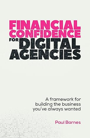 Financial Confidence for Digital Agencies:A framework for building the business you’ve always wanted
