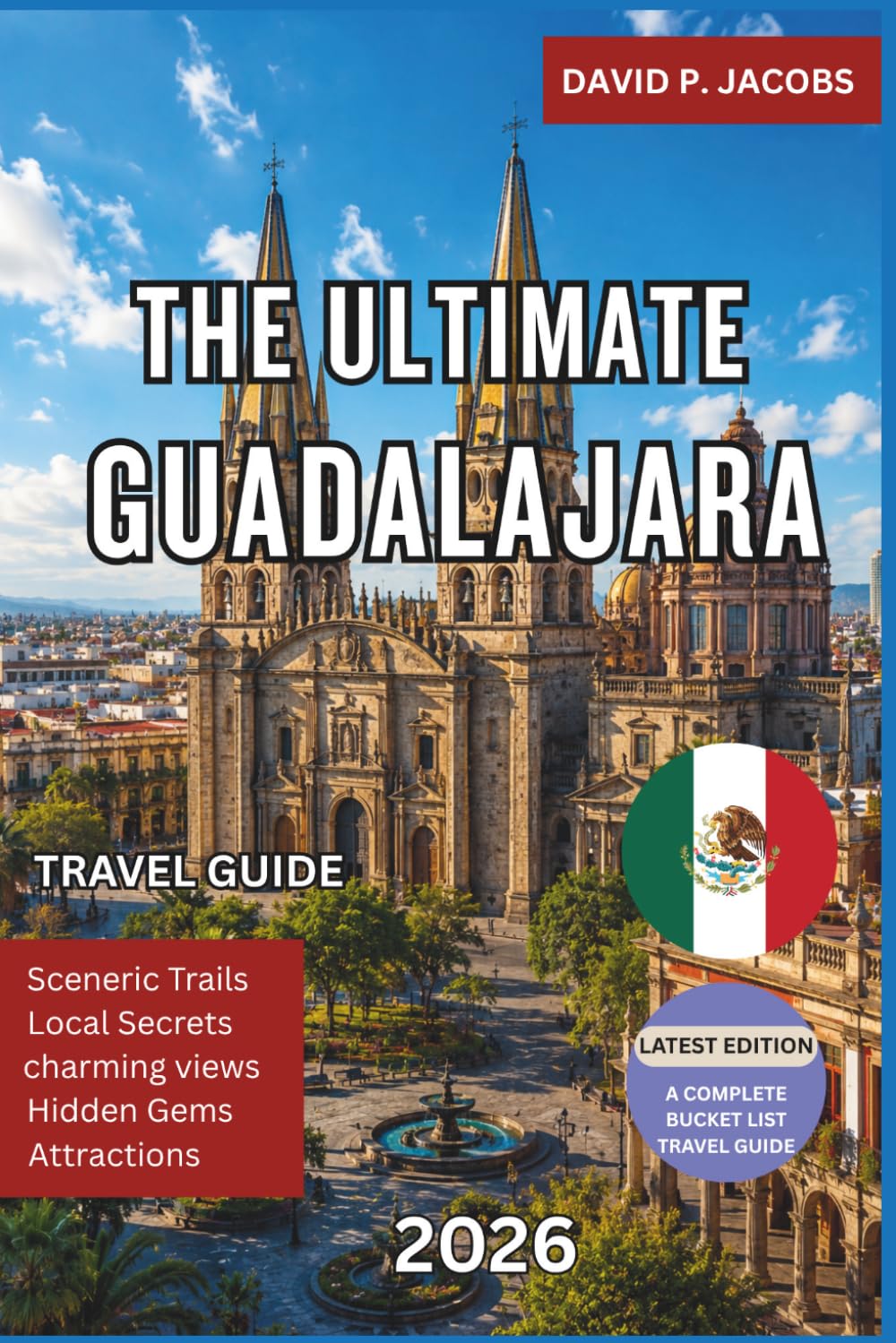 The Ultimate Guadalajara Travel Guide 2026: Discover Mariachi Culture, Historic Landmarks, Tequila Country, Local Markets, Authentic Cuisine, Hidden Gems, and Unforgettable Day Trips