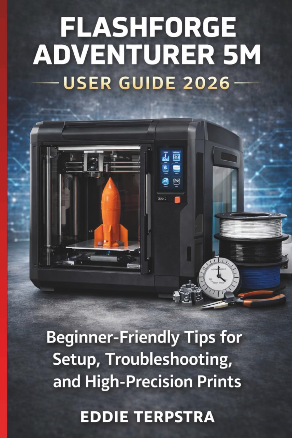 FLASHFORGE ADVENTURER 5M USER GUIDE 2026: Beginner-Friendly Tips for Setup, Troubleshooting, and High-Precision Prints