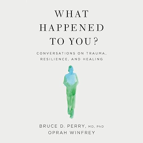 What Happened to You?: Conversations on Trauma, Resilience, and Healing