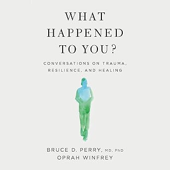 What Happened to You?: Conversations on Trauma, Resilience, and Healing