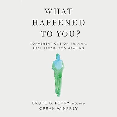 What Happened to You?: Conversations on Trauma, Resilience, and Healing