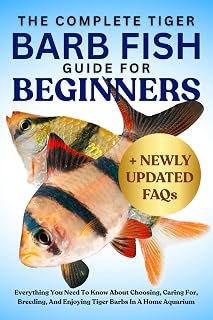 THE COMPLETE TIGER BARB FISH GUIDE FOR BEGINNERS: Everything You Need To Know About Choosing, Caring For, Breeding, And Enjoying Tiger Barbs In A Home Aquarium