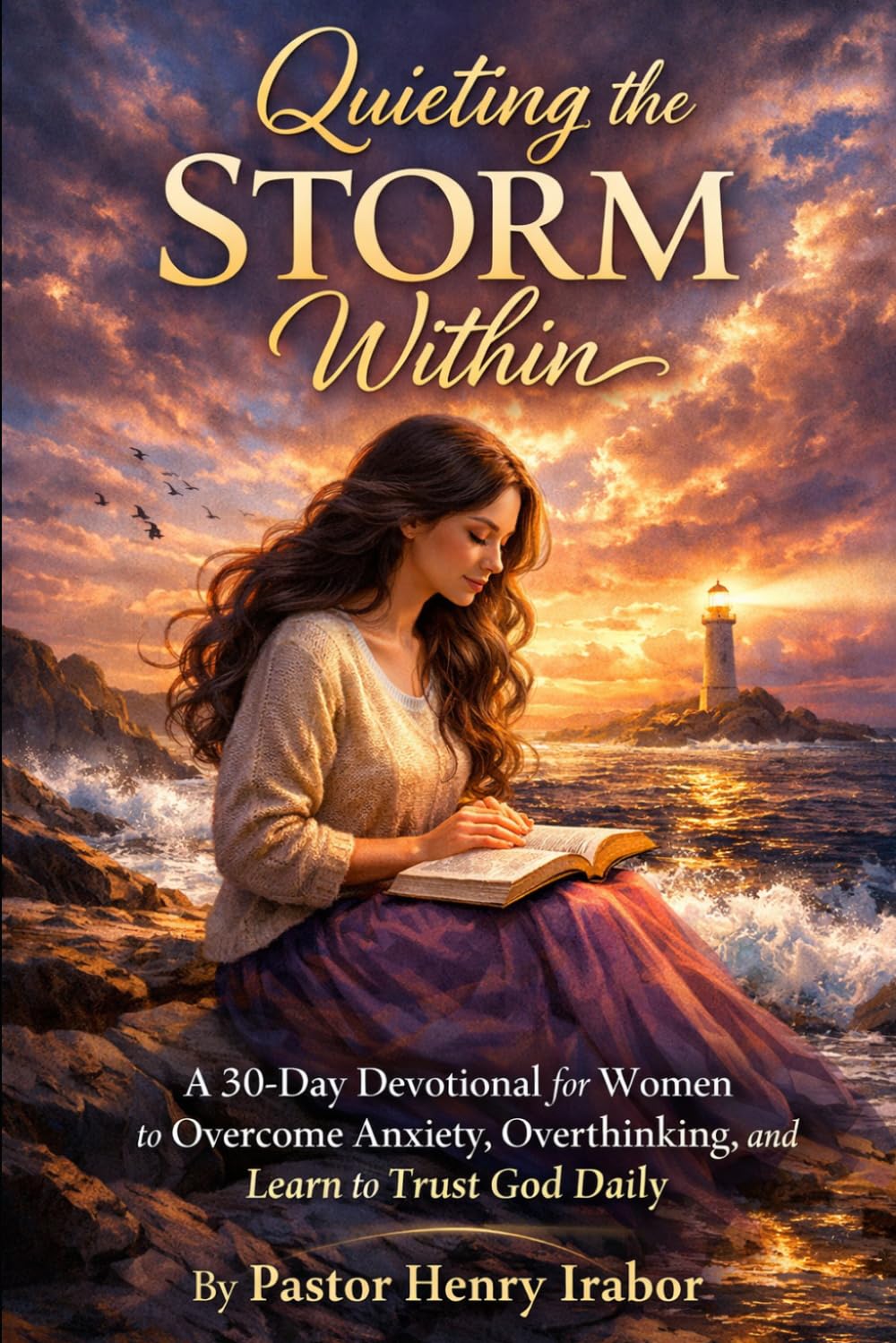 Quieting the Storm Within: A 30-Day Devotional for Women to Overcome Anxiety, Overthinking, and Learn to Trust God Daily