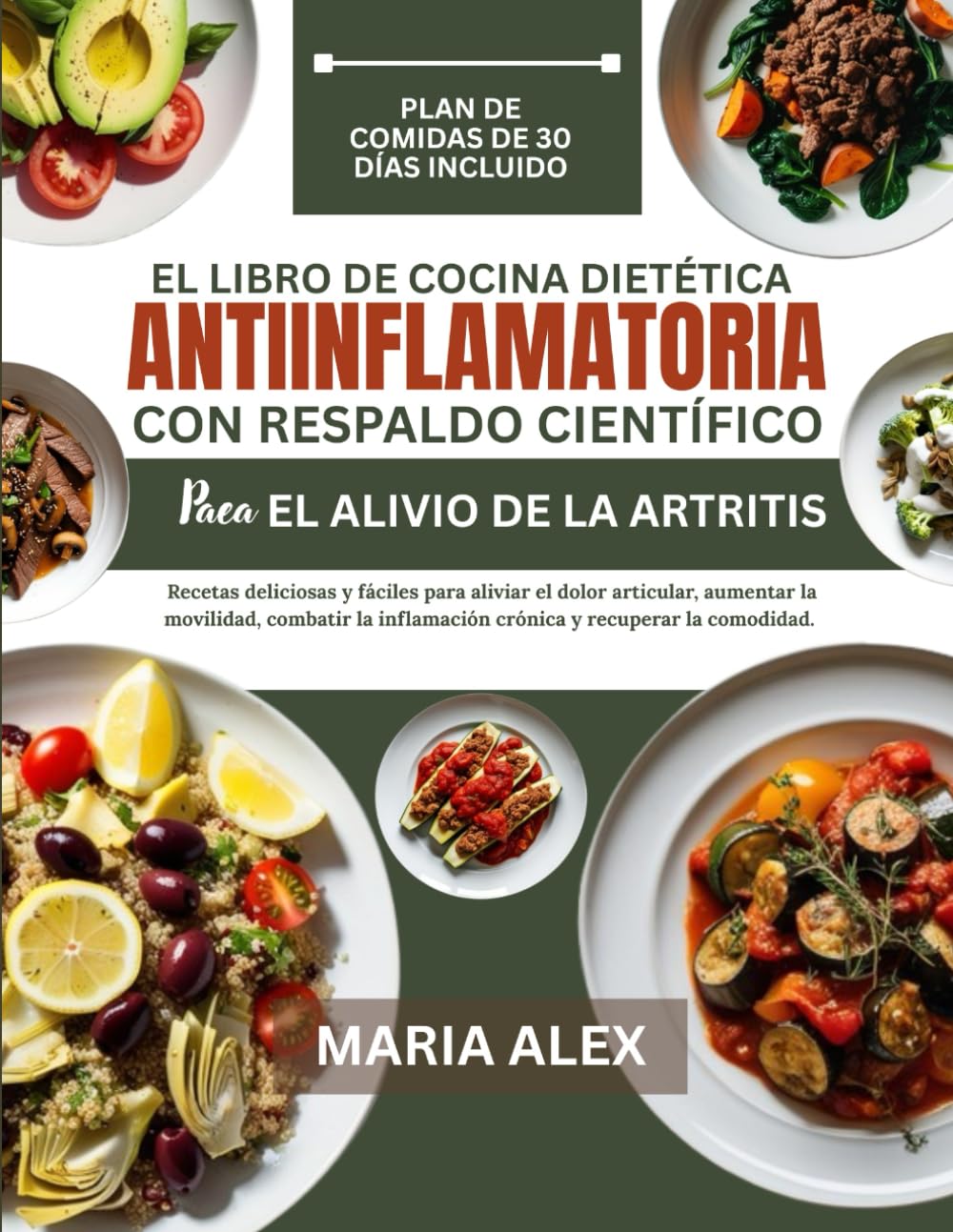 EL LIBRO DE COCINA DIETÉTICA ANTIINFLAMATORIA CON RESPALDO CIENTÍFICO PARA EL ALIVIO DE LA ARTRITIS: Recetas deliciosas y fáciles para aliviar el ... inflamación crónica y recuperar la comodidad