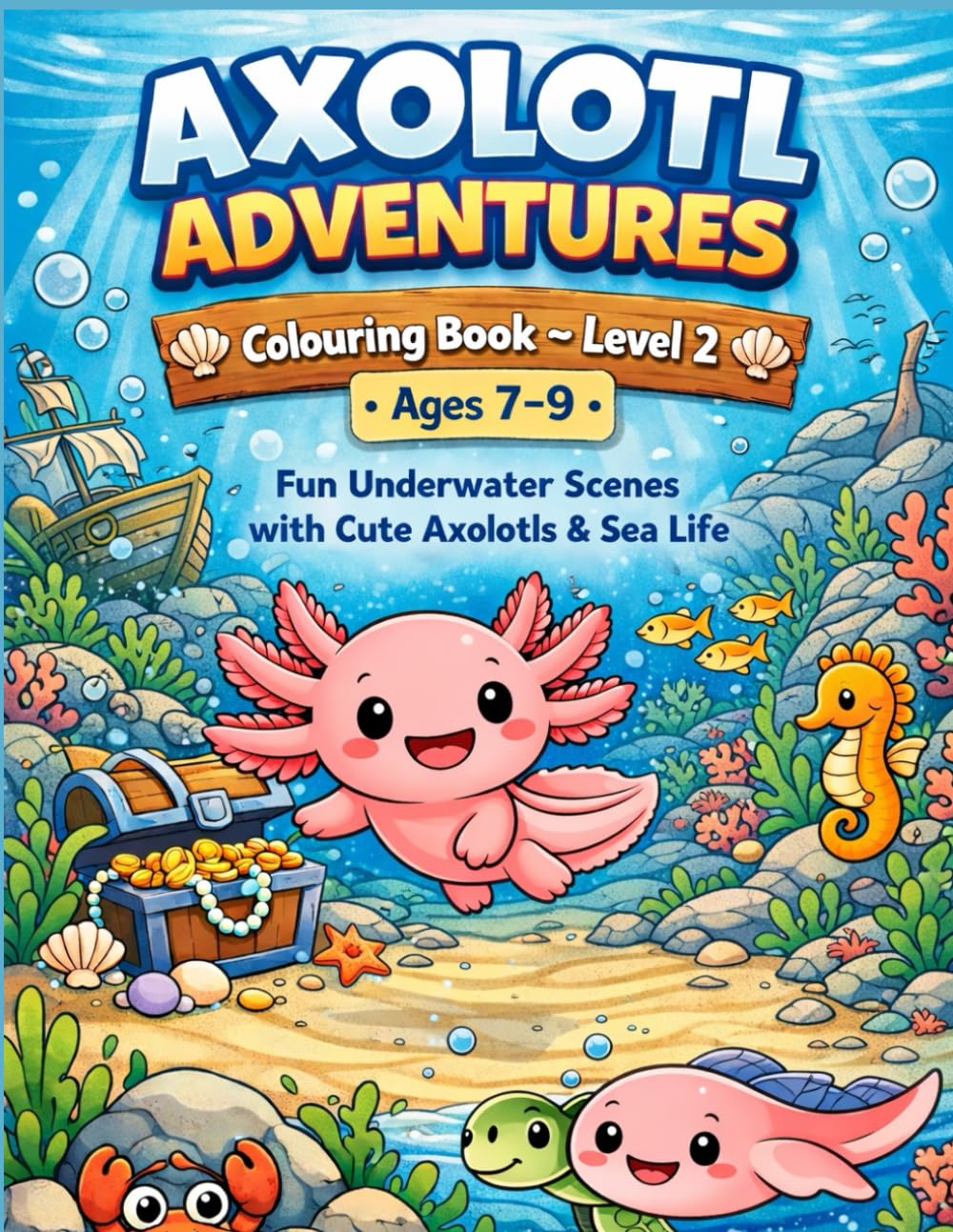 Axolotl Adventures Colouring Book – Level 2 Ages 7–9: Fun Underwater Scenes with Cute Axolotls & Sea Life