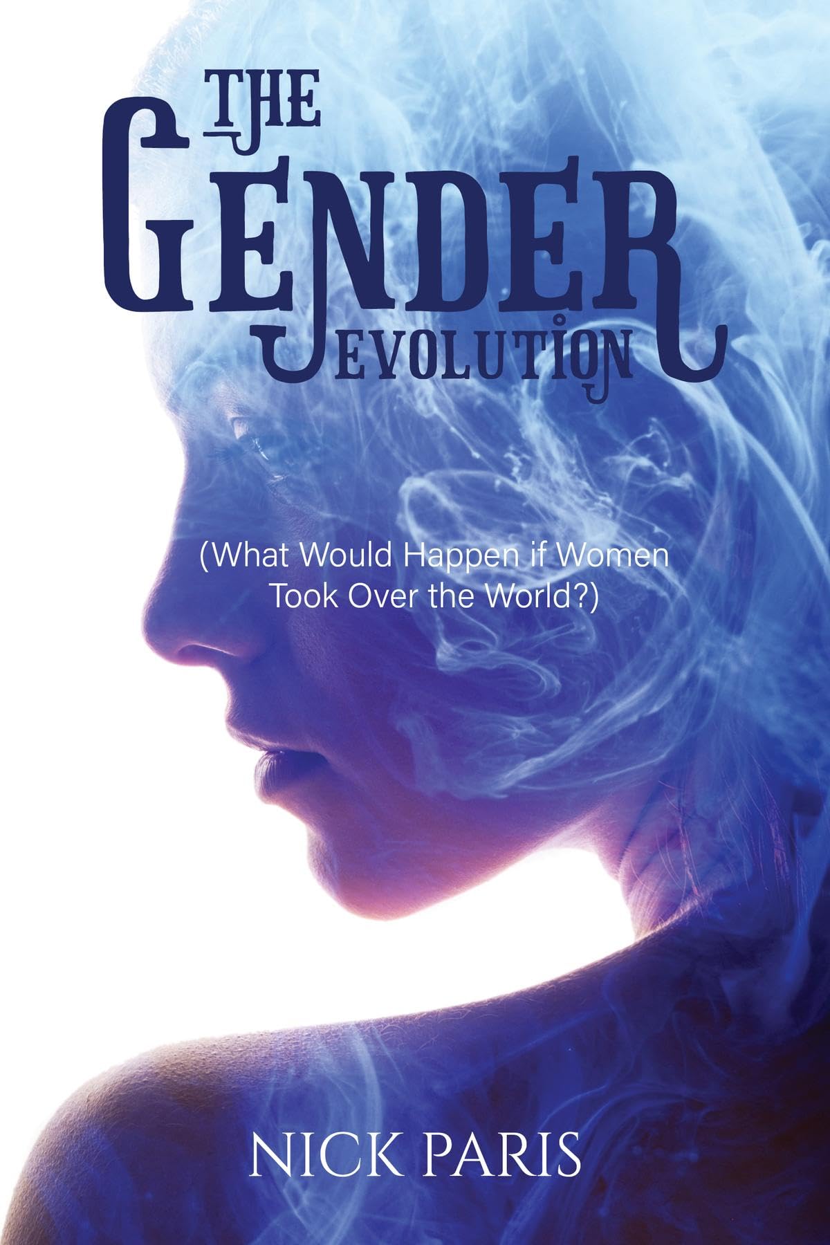 The Gender Evolution: (What Would Happen if Women Took Over the World?)