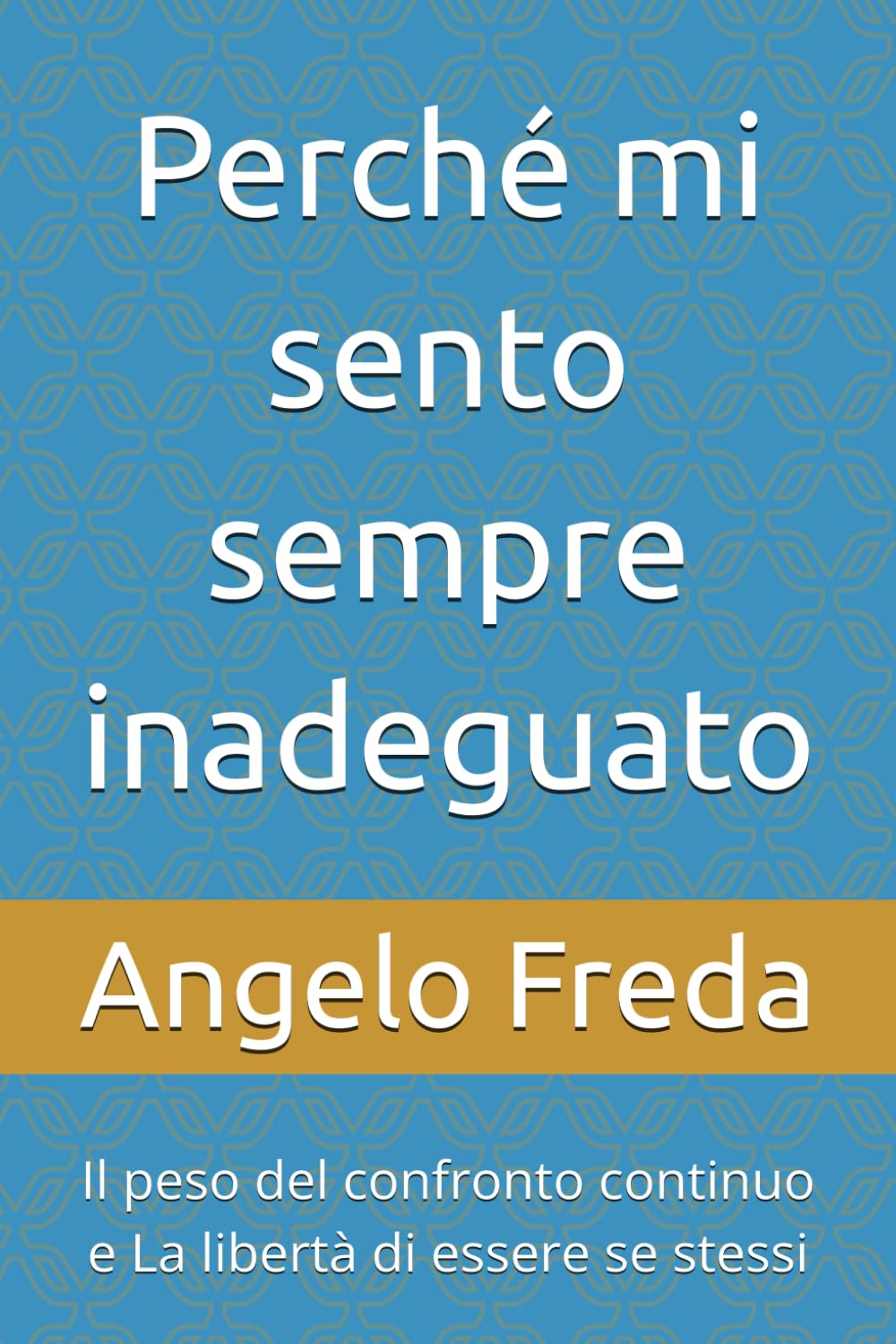 Perché mi sento sempre inadeguato: Il peso del confronto continuo e La libertà di essere se stessi (IL LIBRO DEL PERCHE')