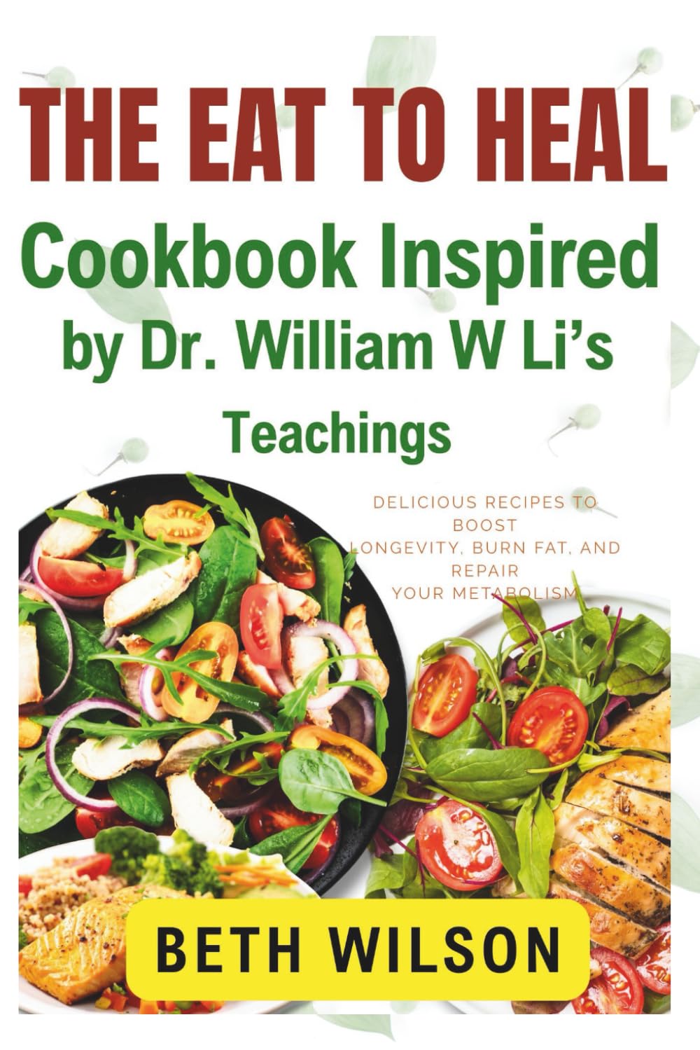 The Eat to Heal Cookbook Inspired by Dr. William W Li’s Teachings